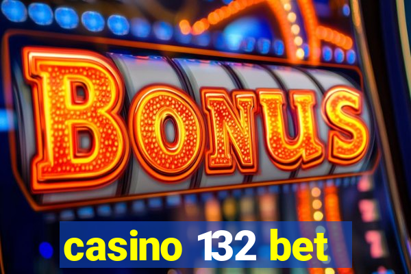 casino 132 bet