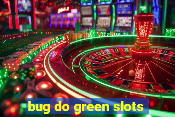bug do green slots