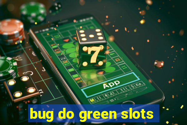 bug do green slots