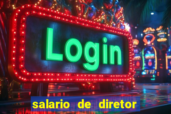 salario de diretor de escola estadual