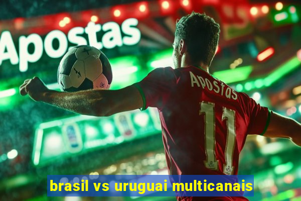 brasil vs uruguai multicanais