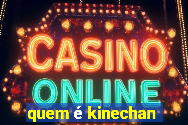 quem é kinechan