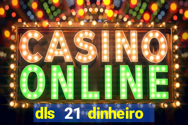 dls 21 dinheiro infinito download