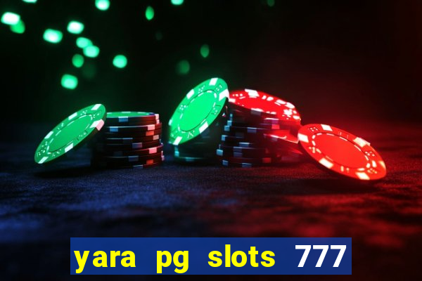 yara pg slots 777 paga mesmo