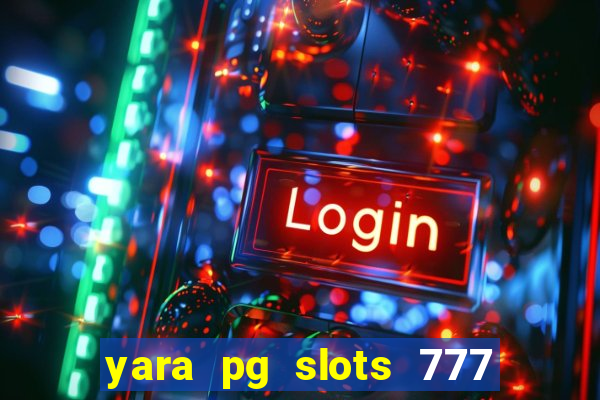 yara pg slots 777 paga mesmo