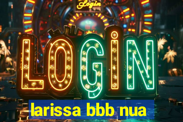 larissa bbb nua