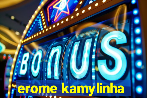 erome kamylinha