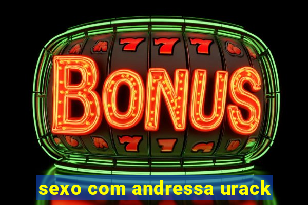 sexo com andressa urack