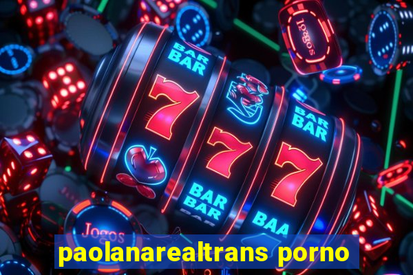 paolanarealtrans porno