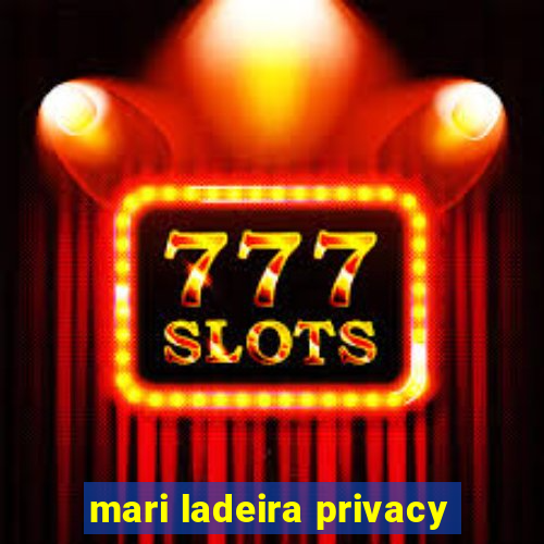 mari ladeira privacy