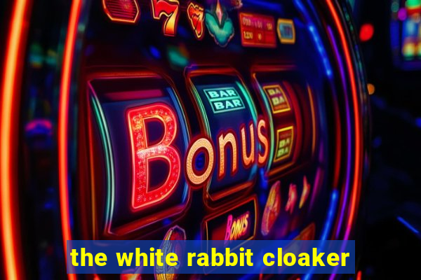the white rabbit cloaker