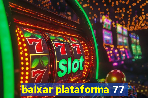 baixar plataforma 77