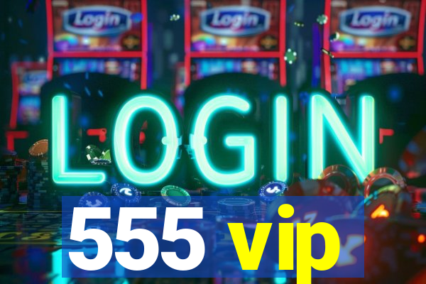 555 vip