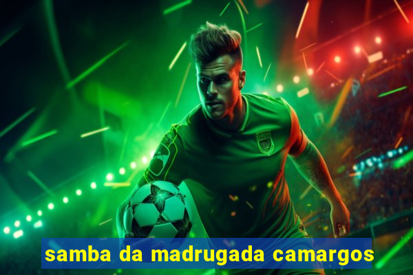 samba da madrugada camargos
