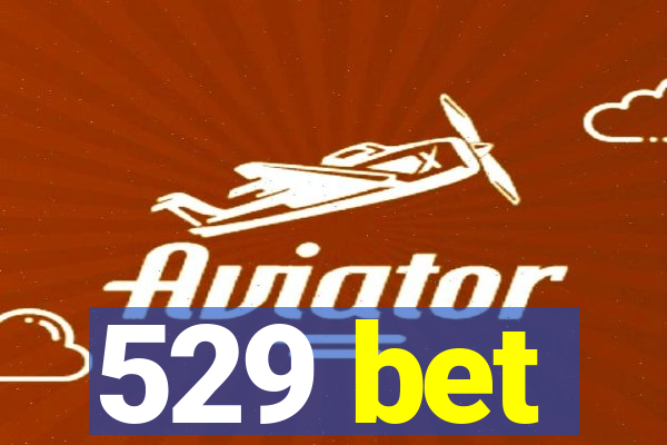 529 bet