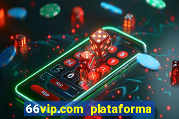 66vip.com plataforma de jogos
