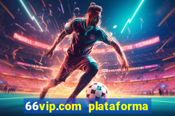 66vip.com plataforma de jogos