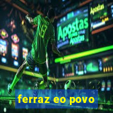 ferraz eo povo