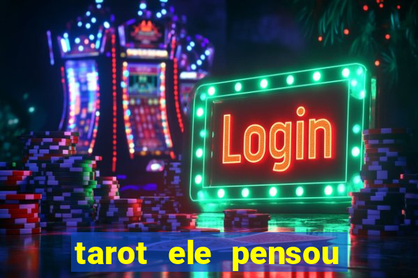 tarot ele pensou em mim hoje