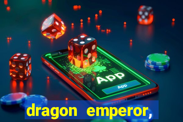 dragon emperor, martial god