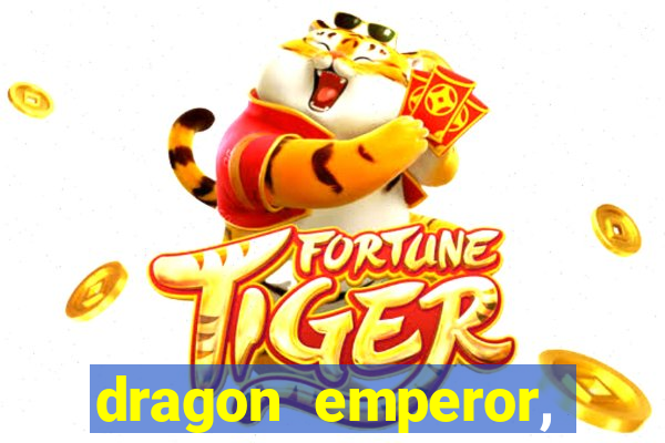 dragon emperor, martial god