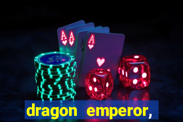 dragon emperor, martial god