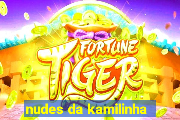 nudes da kamilinha