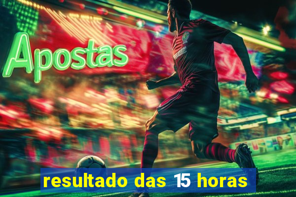 resultado das 15 horas