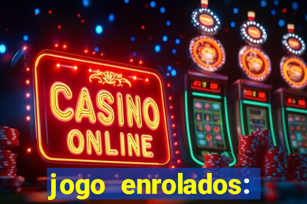 jogo enrolados: problema em dobro