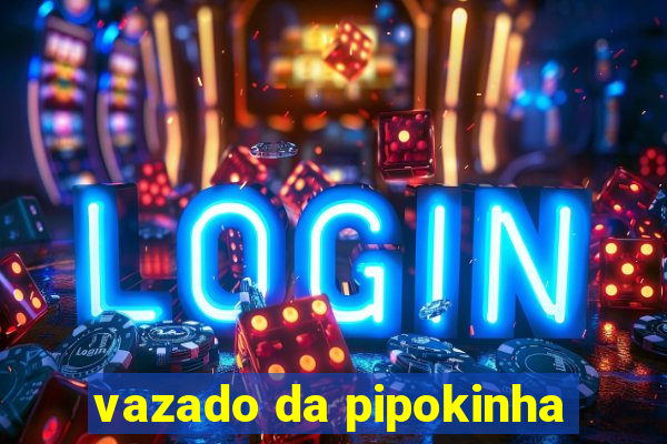 vazado da pipokinha