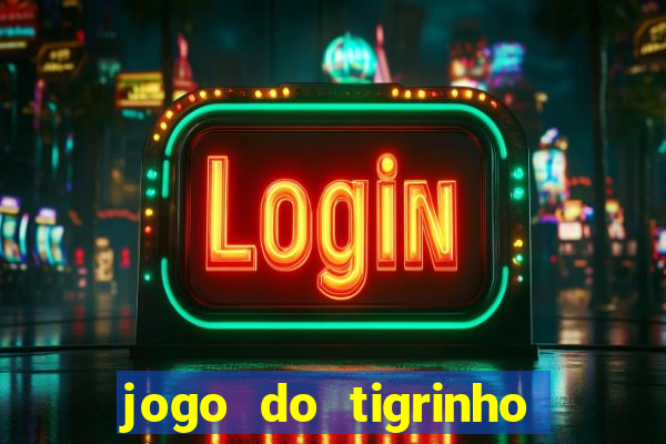 jogo do tigrinho sem depositar nada