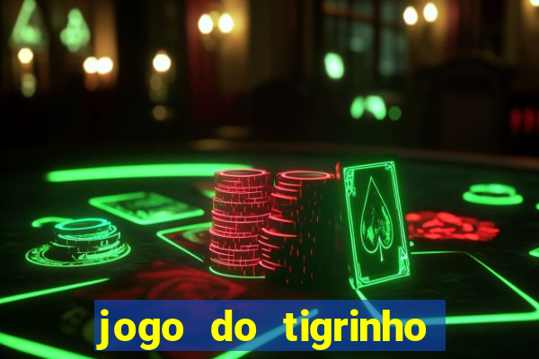 jogo do tigrinho sem depositar nada