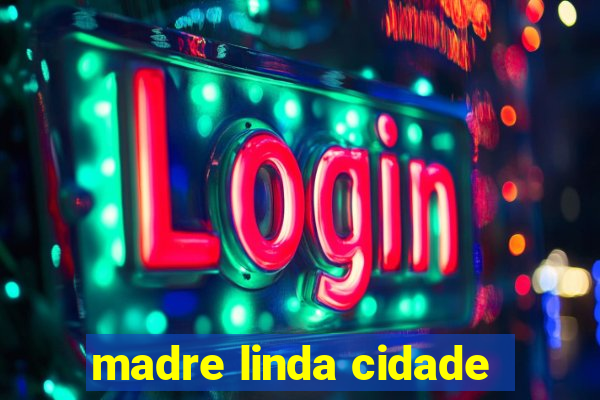 madre linda cidade