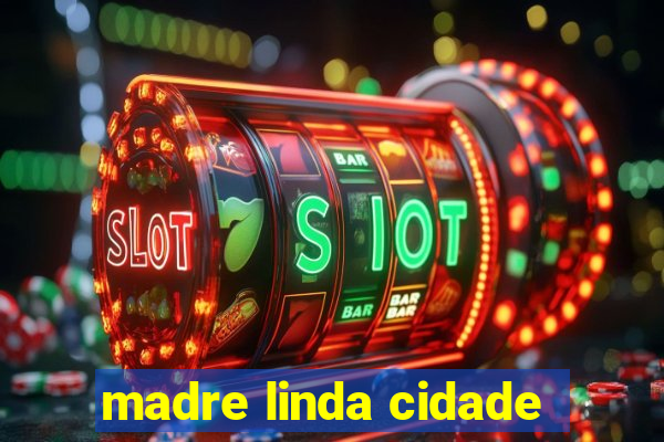 madre linda cidade