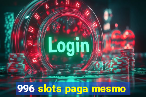 996 slots paga mesmo
