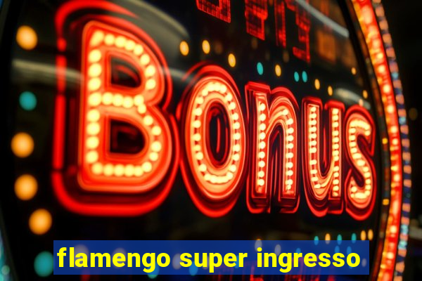 flamengo super ingresso