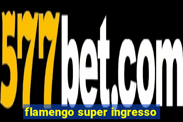 flamengo super ingresso