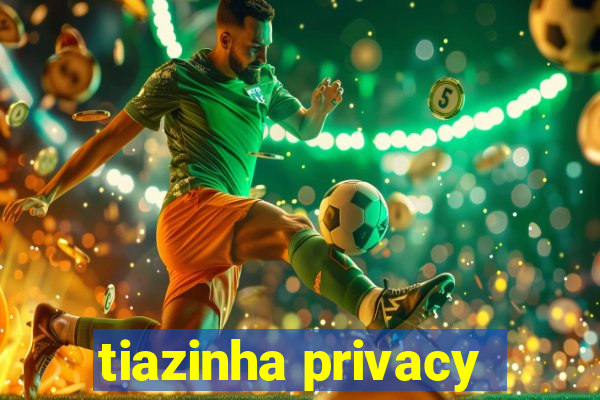 tiazinha privacy