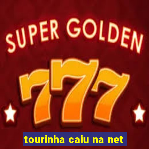 tourinha caiu na net