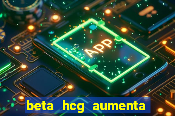 beta hcg aumenta quanto por dia
