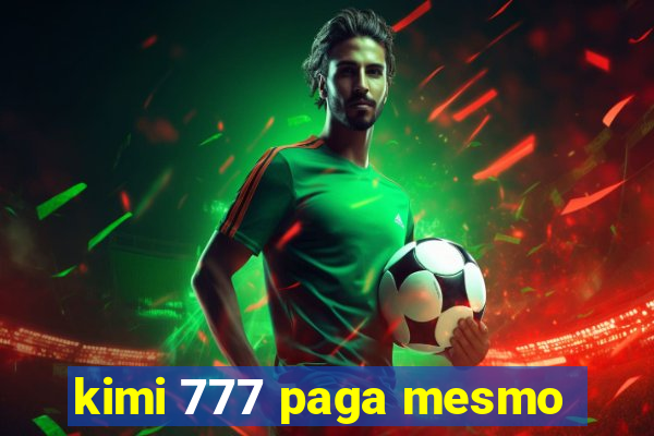 kimi 777 paga mesmo