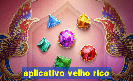 aplicativo velho rico