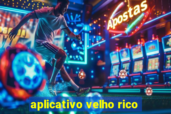 aplicativo velho rico