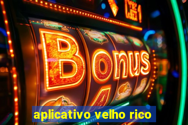 aplicativo velho rico