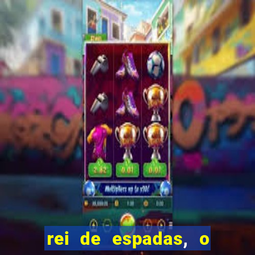 rei de espadas, o que ele sente por mim