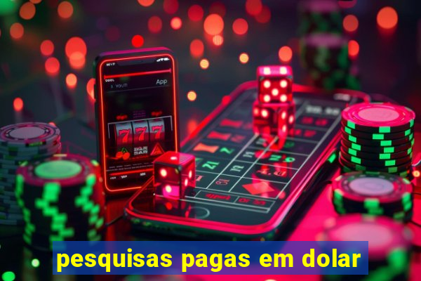 pesquisas pagas em dolar