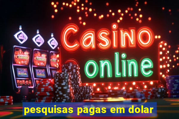 pesquisas pagas em dolar