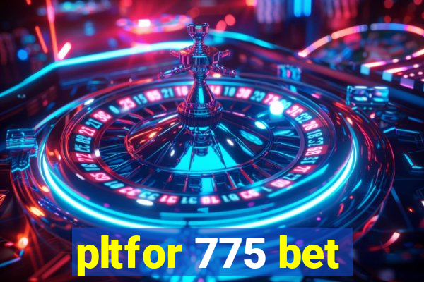 pltfor 775 bet