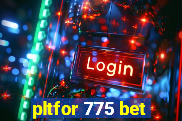 pltfor 775 bet