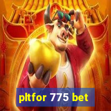 pltfor 775 bet